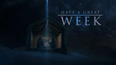 Our Coming Savior: Have A Great Week