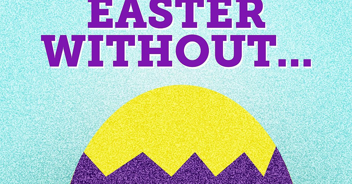 You Can't Have Easter Without...