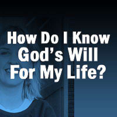 How Do I Know God's Will For My Life?