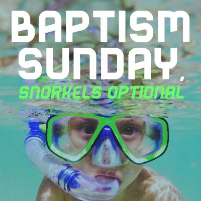 Baptism Sunday, Snorkels Optional