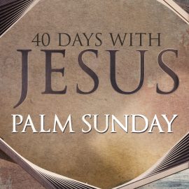 40 Days: Palm Sunday