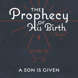 The Prophecy of His Birth: A Son is Given