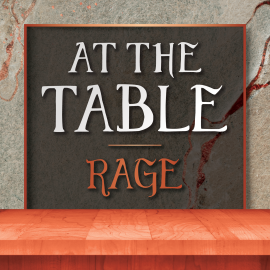 At the Table:  Rage