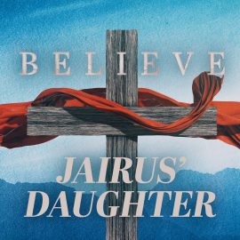 BELIEVE: The Daughter of Jairus