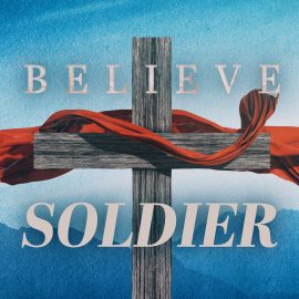 BELIEVE: Soldier at the Cross
