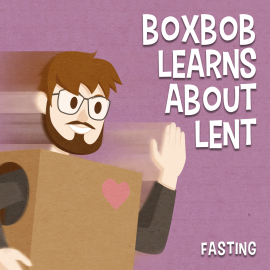 Boxbob Learns About Lent: Fasting