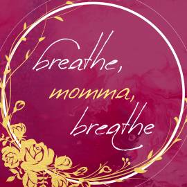 Breathe, Momma, Breathe