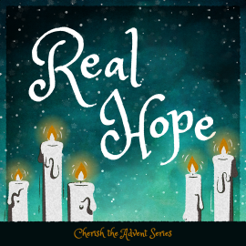 Cherish the Advent: Real Hope