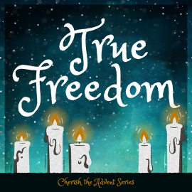Cherish the Advent: True Freedom