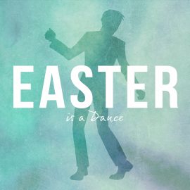 Easter is a Dance