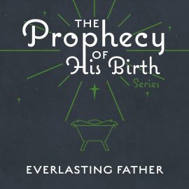 The Prophecy of His Birth: Everlasting Father