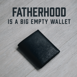 Fatherhood is a Big Empty Wallet