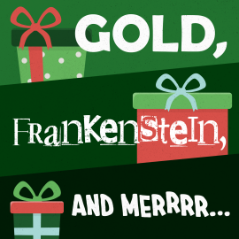 Gold, Frankenstein, and Merrrr…