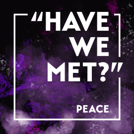 “Have We Met?” Peace