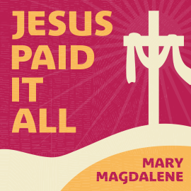 Jesus Paid It All: Mary Magdalene