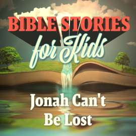 Bible Stories for Kids: Jonah Can’t be Lost