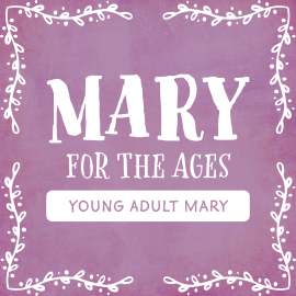 Mary for the Ages: Young Adult Mary