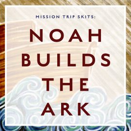 Mission Trip Skits: Noah Builds the Ark