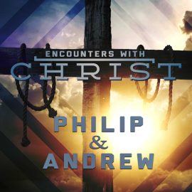 Encounters With Christ: Philip & Andrew