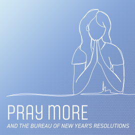 Pray More and the Bureau of New Year’s Resolution