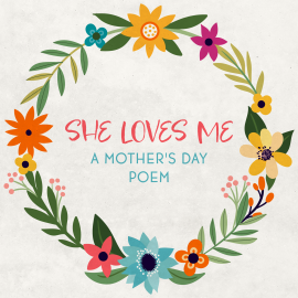 She Loves Me: A Mother’s Day Poem