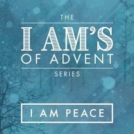 The I Am's of Advent: I Am Peace