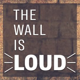 The Wall is Loud