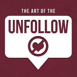 The Art of the Unfollow