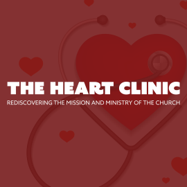 The Heart Clinic ” Rediscovering the Mission & Ministry of the Church