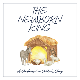 The Newborn King: A Christmas Eve Children's Story