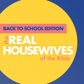 The Real Housewives of the Bible: Back to School Edition