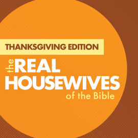 The Real Housewives of the Bible-Thanksgiving Edition