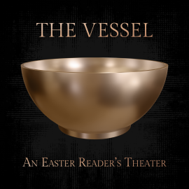 The Vessel- An Easter Reader’s Theater