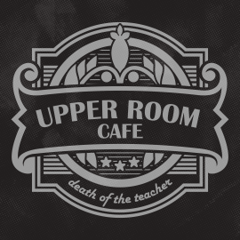 Upper Room Cafe:  Death of the Teacher