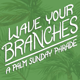 Wave Your Branches: A Palm Sunday Parade