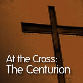 At the Cross: The Centurion