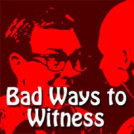 Bad Ways to Witness