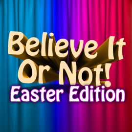 Believe It or Not: Easter Version