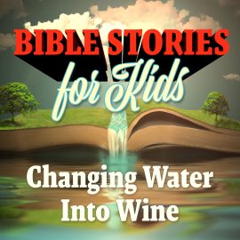 Bible Stories for Kids: Changing Water Into Wine