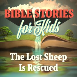 Bible Stories for Kids: The Lost Sheep is Rescued