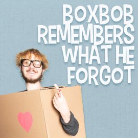 Boxbob Remembers What He Forgot