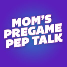 Mom's Pregame Pep Talk