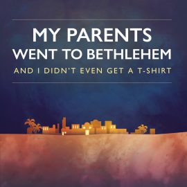My Parents Went to Bethlehem and I Didn't Even Get a T-Shirt