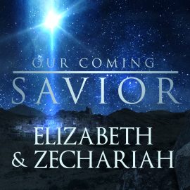 Our Coming Savior: Elizabeth and Zechariah