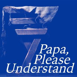 Papa, Please Understand