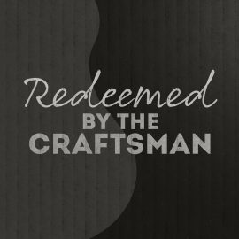 Redeemed by the Craftsman