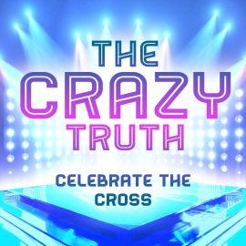 The Crazy Truth - Celebrate the Cross