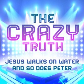 The Crazy Truth - Jesus Walks on Water and So Does Peter