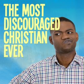 The Most Discouraged Christian Ever