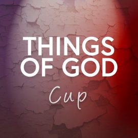 Things of God: Cup - A Lenten Reading